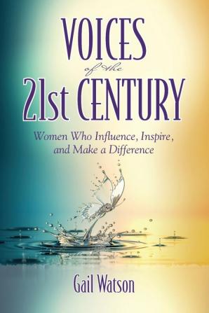 Voices of the 21st Century: Women Who Influence Inspire and Make a Difference