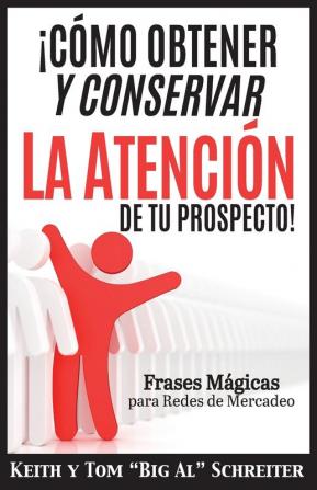 ¡Cómo Obtener y Conservar la Atención de Tu Prospecto!: Frases Mágicas para Redes de Mercadeo