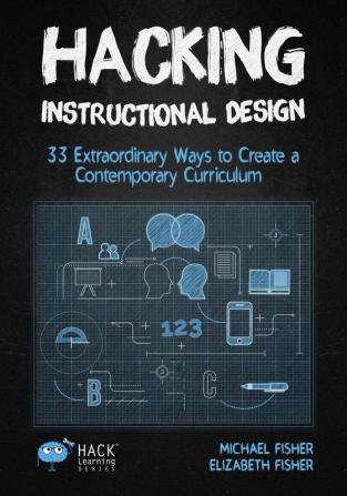 Hacking Instructional Design: 33 Extraordinary Ways to Create a Contemporary Curriculum: 21 (Hack Learning)