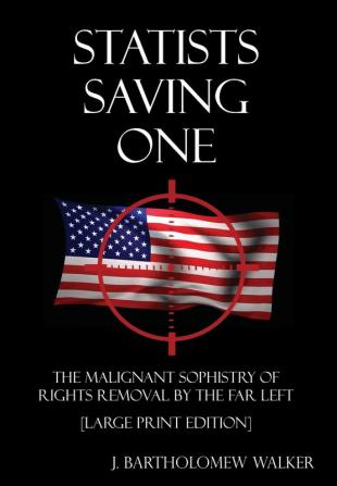 Statists Saving One: The Malignant Sophistry of Rights Removal by the Far Left [Large Print Edition] (Meekraker)