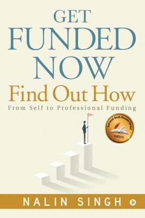 Get Funded Now : Find Out How : From Self to Professional Funding