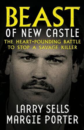 Beast Of New Castle: The Heart-Pounding Battle To Stop A Savage Killer