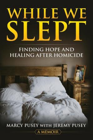 While We Slept: Finding Hope and Healing After Homicide