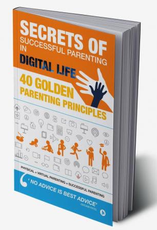 Secrets of Successful Parenting in Digital Life : 40 Golden Parenting Principles