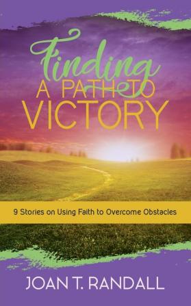 Finding a Path to Victory: 9 Stories on Using Faith to Overcome Obstacles