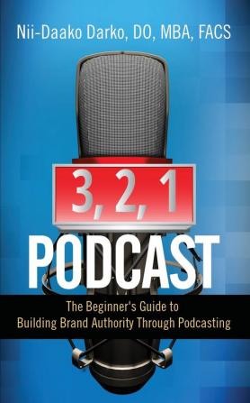 3 2 1...Podcast!: The Beginner's Guide to Building Brand Authority Through Podcasting