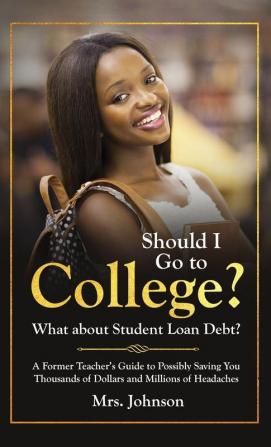 Should I Go To College? What About Student Loan Debt?