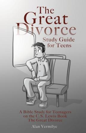 The Great Divorce Study Guide for Teens: A Bible Study for Teenagers on the C.S. Lewis Book The Great Divorce (CS Lewis Study)