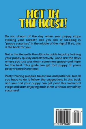 Not in the House!: The Ultimate Guide to Potty Training Your Puppy