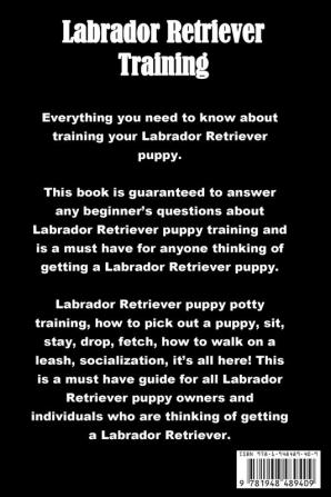 Labrador Retriever Training: The Beginner's Guide to Training Your Labrador Retriever Puppy: Includes Potty Training Sit Stay Fetch Drop Leash Training and Socialization Training