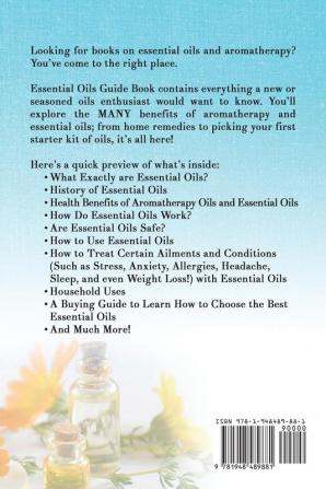 Essential Oils Guide Book: The Complete Reference Guide to Essential Oil Remedies Recipes History Uses Safety and How to Choose the Best Essential Oils