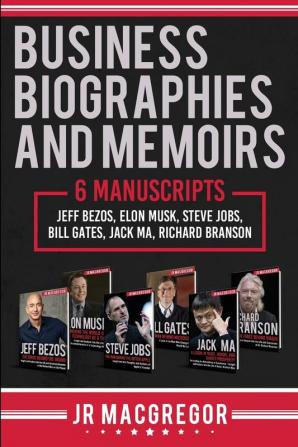 Business Biographies and Memoirs: 6 Manuscripts: Jeff Bezos Elon Musk Steve Jobs Bill Gates Jack Ma Richard Branson