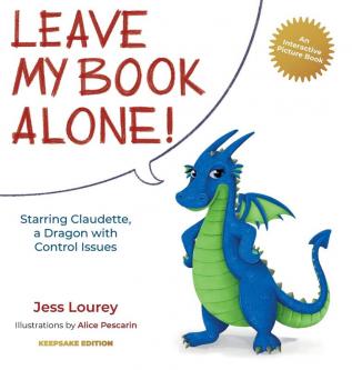 Leave My Book Alone!: Starring Claudette a Dragon with Control Issues: 1 (Claudette's Interactive Children's Books)