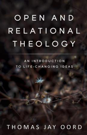 Open and Relational Theology: An Introduction to Life-Changing Ideas