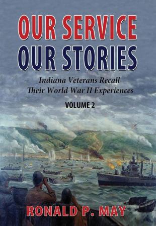 Our Service Our Stories Volume 2: Indiana Veterans Recall Their World War II Experiences