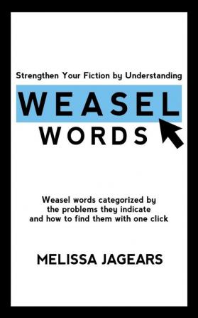 Strengthen Your Fiction by Understanding Weasel Words: Weasel words categorized by the problems they indicate and how to find them with one click