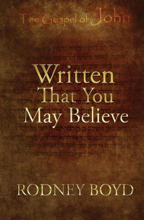 Written That You May Believe: 21 Ruminations on the Gospel of John