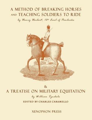 Eighteenth Century Military Equitation: A Method of Breaking Horses and Teaching Soldiers to Ride by The Earl of Pembroke & A Treatise on Military Equitation by William Tyndale