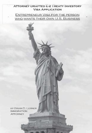 Attorney Drafted E-2 Treaty-Investor Business Visa Application: The Entrepreneurs Visa for the Person Who Wants Their Own U. S. Business