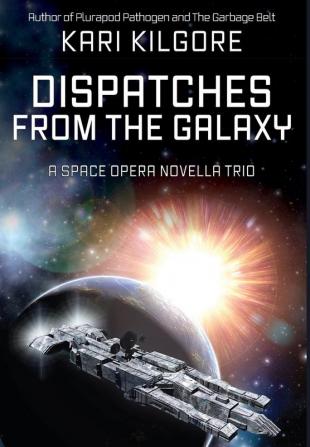 Dispatches from the Galaxy: A Space Opera Novella Trio