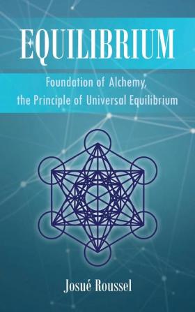 Equilibrium: Foundation of Alchemy the Principle of Universal Equilibrium