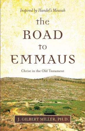 The Road to Emmaus: Christ in the Old Testament--Inspired by Handel's Messiah