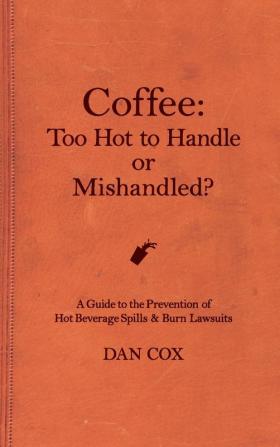 Coffee: Too Hot To Handle or Mishandled: A Guide to Hot Beverage Spills and Burn Lawsuits