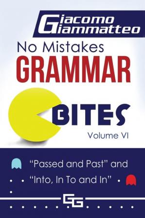 No Mistakes Grammar Bites Volume VI: Passed and Past and Into In To and In: 6