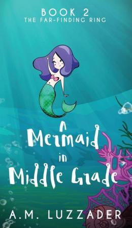 A Mermaid in Middle Grade: Book 2: The Far-Finding Ring