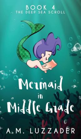 A Mermaid in Middle Grade Book 4: The Deep Sea Scroll