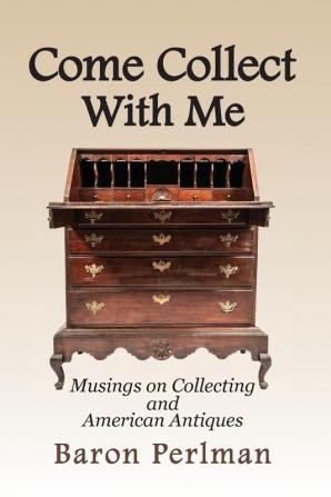 Come Collect With Me: Musings on Collecting and American Antiques