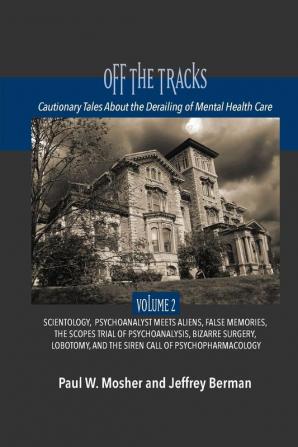 Off The Tracks: Cautionary Tales About the Derailing of Mental Health Care: Volume 2: Scientology Alien Abduction False Memories Psychoanalysis On ... and the Siren Call of Psychopharmacology