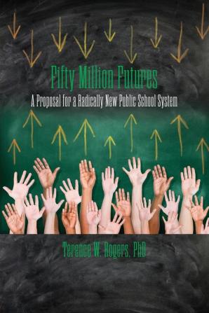 Fifty Million Futures: A Proposal for a Radically New Public School System