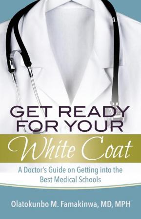 Get Ready for Your White Coat: A Doctor's Guide on Getting into the Best Medical Schools