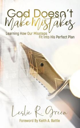 God Doesn't Make Mistakes: Learning How Our Missteps Fit Into His Perfect Plan