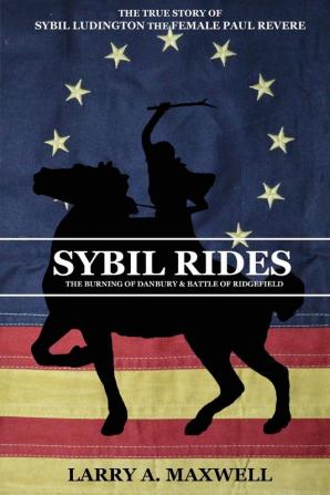 Sybil Rides: The True Story of Sybil Ludington the Female Paul Revere The Burning of Danbury and Battle of Ridgefield