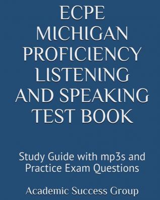 ECPE Michigan Proficiency Listening and Speaking Test Book: Study Guide with mp3s and Practice Exam Questions