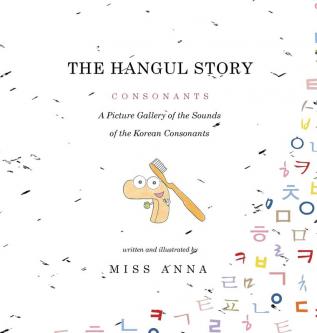 The Hangul Story Consonants and Vowels: A Picture Gallery of the Sounds of the Korean Beginning Consonants and Vowels