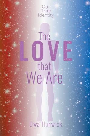 The Love that We Are: Our True Identity