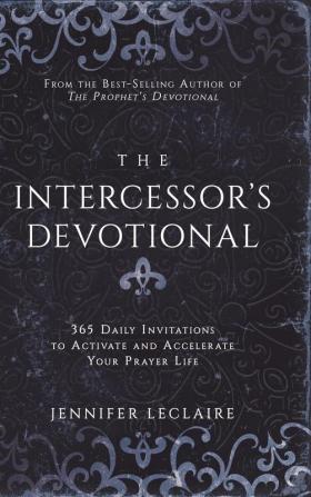 The Intercessor's Devotional: 365 Daily Invitations to Activate and Accelerate Your Prayer Life