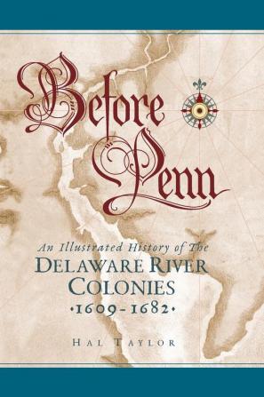 Before Penn: An Illustrated History of The Delaware River Colonies 1609 - 1682