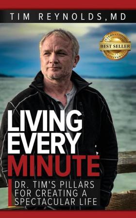 Living Every Minute: Dr. Tim's Pillars for Creating a Spectacular Life