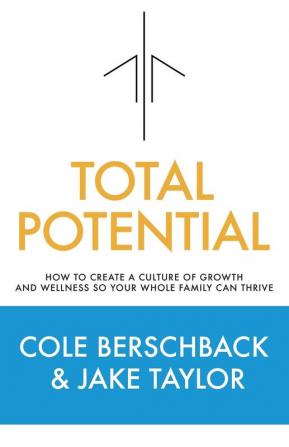 Total Potential: How to Create a Culture of Growth and Wellness So Your Whole Family Can Thrive