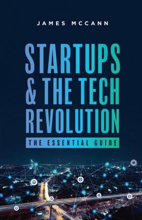 Startups and the Tech Revolution: The Essential Guide