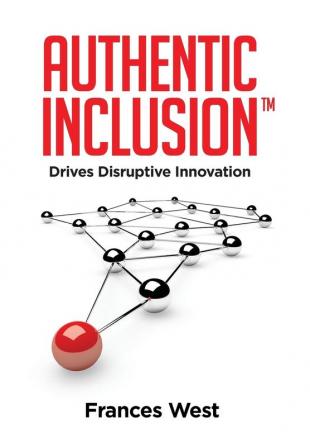 Authentic Inclusion(TM): Drives Disruptive Innovation