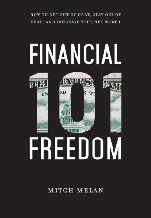 Financial Freedom 101: How To Get Out Of Debt Stay Out Of Debt And Increase Your Net Worth