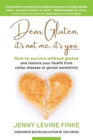 Dear Gluten It's Not Me It's You: How to survive without gluten and restore your health from celiac disease or gluten sensitivity