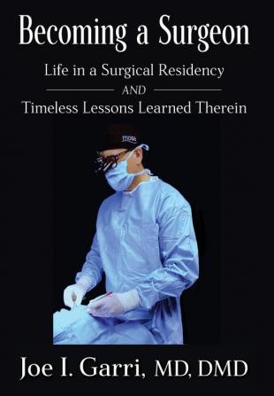 Becoming a Surgeon: Life in a Surgical Residency and Timeless Lessons Learned Therein