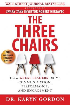 The Three Chairs: How Great Leaders Drive Communication Performance and Engagement