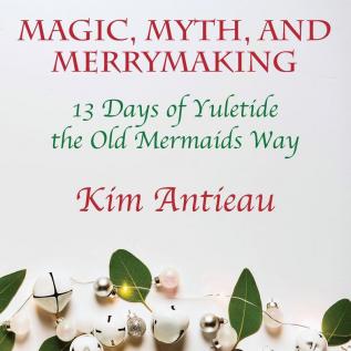 Magic Myth and Merrymaking: 13 Days of Yuletide the Old Mermaids Way (Color edition)